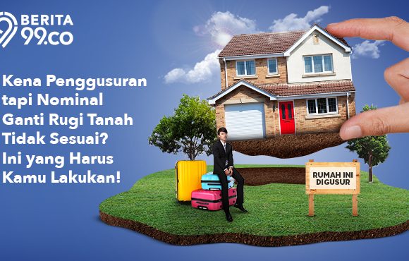 Kena Penggusuran, Tapi Nominal Ganti Rugi Tanah Tidak Sesuai? Ini yang Harus Dilakukan!