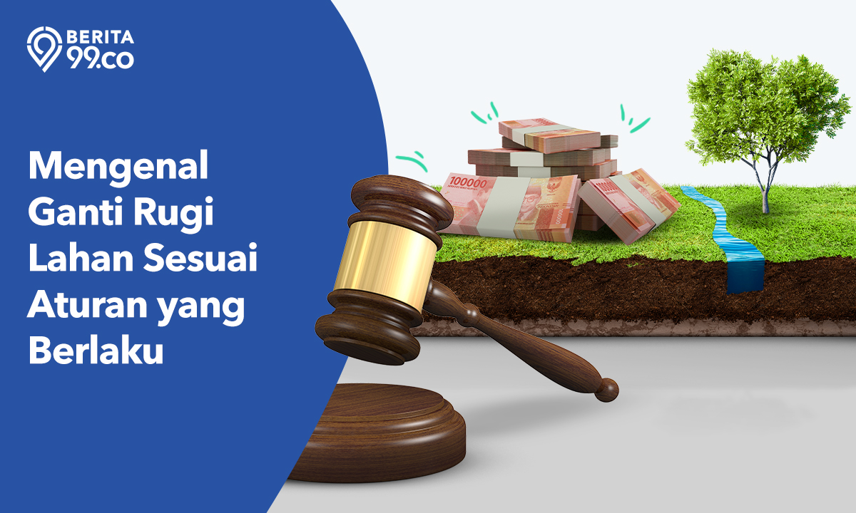 Mengenal Tata Cara Ganti Rugi Lahan Sesuai Hukum yang Berlaku