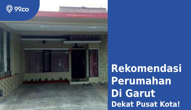 4 Rekomendasi Perumahan di Garut, Dekat Pusat Kota dan Lokasi Strategis!