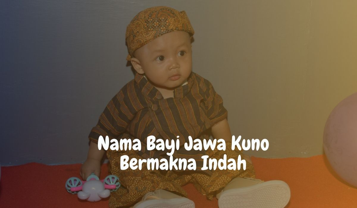400+ Nama Jawa Kuno yang Bermakna Indah dan Baik untuk Si Kecil