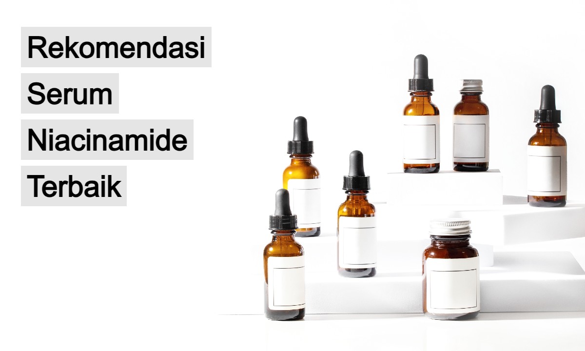 5 Rekomendasi Serum Niacinamide Terbaik. Hilangkan Bekas Jerawat dan Bikin Wajah Glowing!