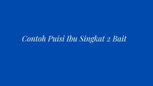 10 Contoh Puisi Ibu Singkat 2 Bait. Penuh Ungkapan Cinta!